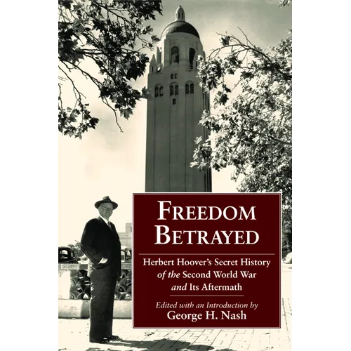 Freedom Betrayed: Herbert Hoover's Secret History of the Second World War and Its Aftermath