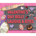 Valentine's Day Belly Laughs & Bites