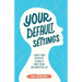 Your Default Settings: Adjust Your Autopilot to Build a More Stable and Impactful Life
