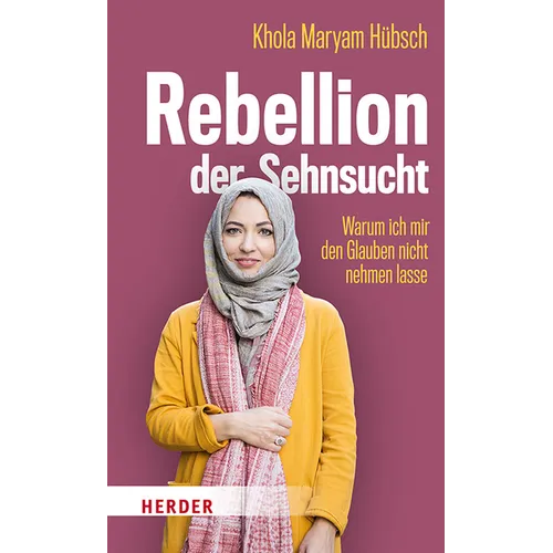Rebellion Der Sehnsucht: Warum Ich Mir Den Glauben Nicht Nehmen Lasse