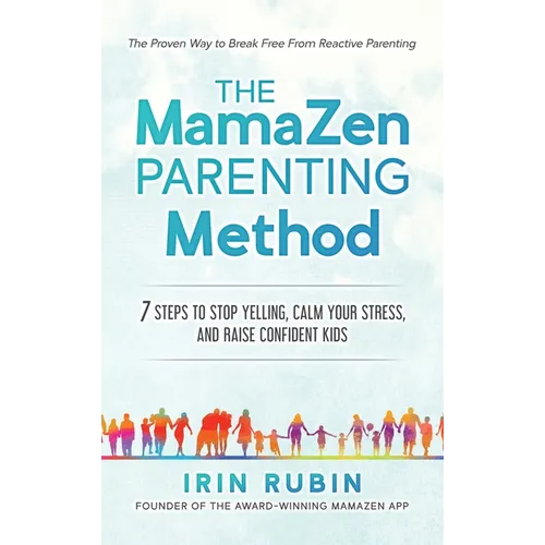 The MamaZen Parenting Method: 7 Steps to Stop Yelling, Calm Your Stress, and Raise Confident Kids