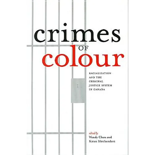 Crimes of Colour: Racialization and the Criminal Justice System in Canada