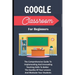 Google Classroom For Beginners: The Comprehensive Guide To Implementing And Innovating Teaching Skills To Better The Quality Of Your Lessons And Motiv