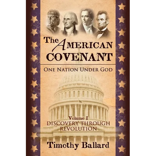 The American Covenant Vol 1: One Nation under God: Establishment, Discovery and Revolution