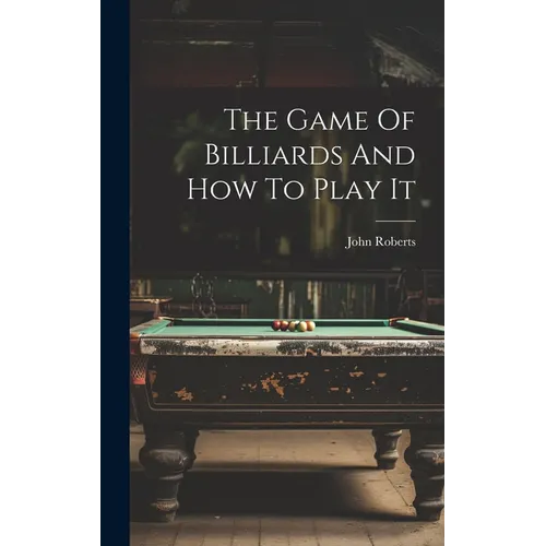 The Game Of Billiards And How To Play It