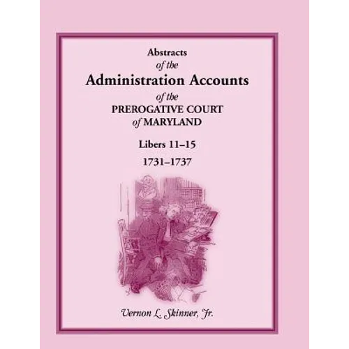 Abstracts of the Administration Accounts of the Prerogative Court of Maryland, 1731-1737, Libers 11-15