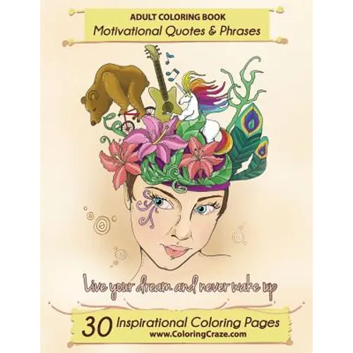 Adult Coloring Book: 30 Inspirational Coloring Pages, Motivational Quotes And Phrases, Stress Relieving & Relaxing Coloring Book For Adults