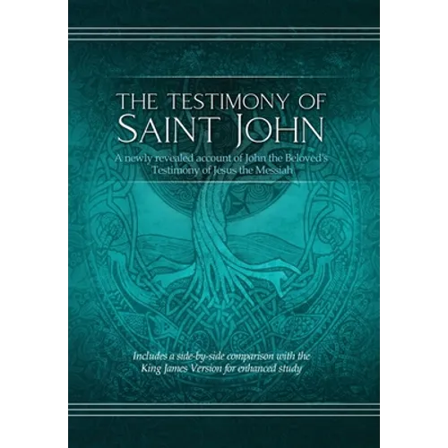 The Testimony of St. John: A newly revealed account of John the Beloved's Testimony of Jesus the Messiah. Includes a side-by-side comparison with the