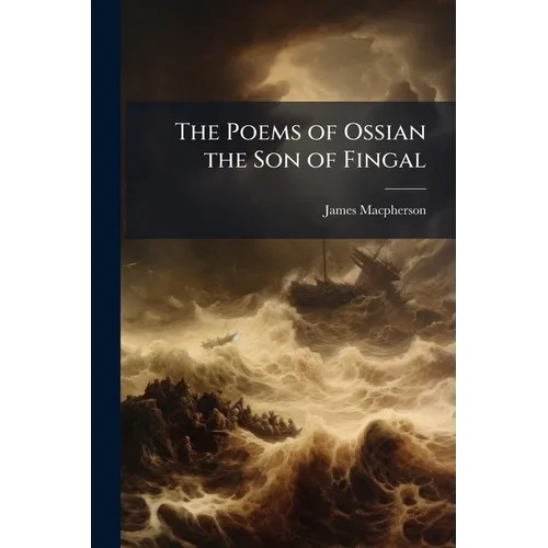 The Poems of Ossian the Son of Fingal