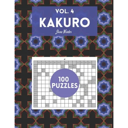 Kakuro Vol. 4 - 100 puzzles: amazing puzzles for adults