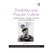 Disability and Popular Culture: Focusing Passion, Creating Community and Expressing Defiance