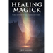 Healing Magick: Words of Power to Heal Yourself and Others