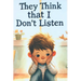 They Think That I Don't Listen