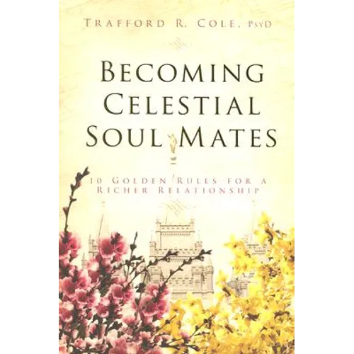 Becoming Celestial Soul Mates: 10 Golden Rules for a Richer Relationship