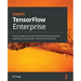 Learn TensorFlow Enterprise: Build, manage, and scale machine learning workloads seamlessly using Google's TensorFlow Enterprise