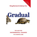 Gradual: The Case for Incremental Change in a Radical Age