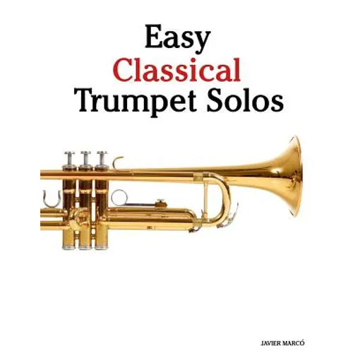 Easy Classical Trumpet Solos: Featuring Music of Bach, Brahms, Pachelbel, Handel and Other Composers