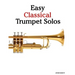 Easy Classical Trumpet Solos: Featuring Music of Bach, Brahms, Pachelbel, Handel and Other Composers