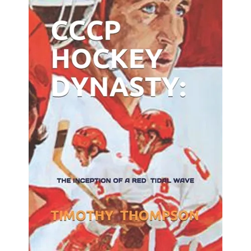 Cccp Hockey Dynasty: The Inception of a Red Tidal Wave