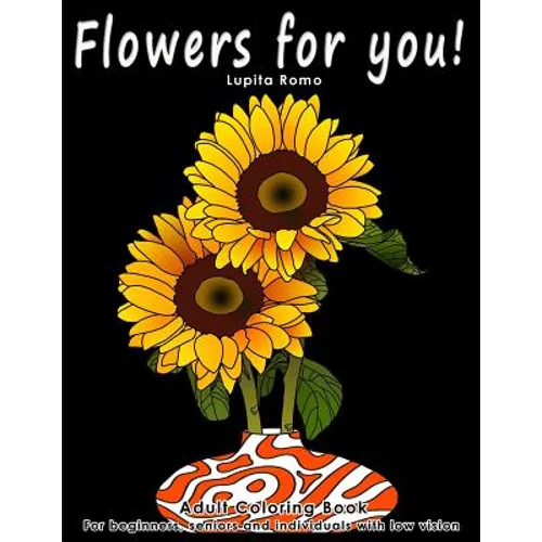 Flowers For You!: Adults Coloring Book for Beginners, Seniors and people with low vision