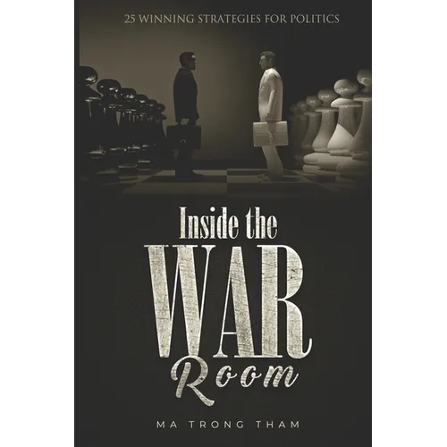 Inside the War Room: 25 Winning Strategies for Politics