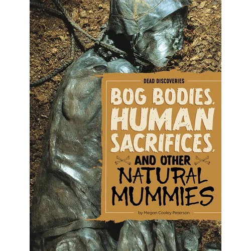 Bog Bodies, Human Sacrifices, and Other Natural Mummies