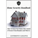 Home Security Handbook: How To Keep Your Home Safe, Sound & Secure From Burglars and Thieves