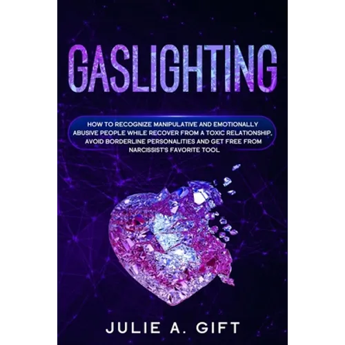 Gaslighting: How to recognize manipulative and emotionally abusive people while recover from a toxic relationship, avoid borderline