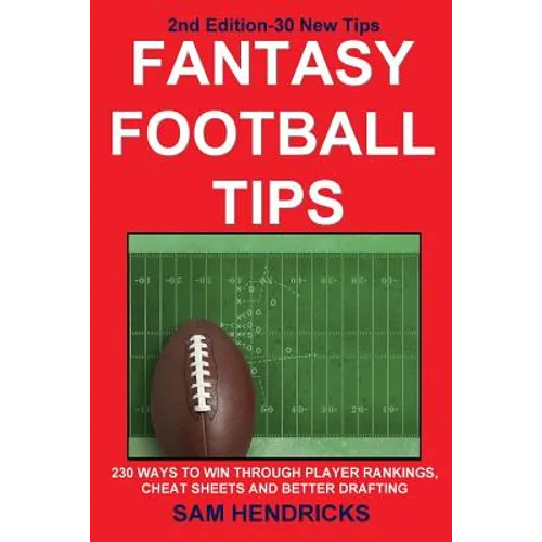 Fantasy Football Tips: 230 Ways to Win Through Player Rankings, Cheat Sheets and Better Drafting