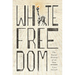 White Freedom: The Racial History of an Idea