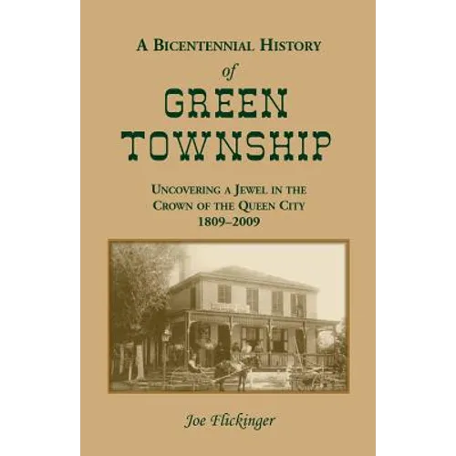 A Bicentennial History of Green Township: Uncovering a Jewel in the Crown of the Queen City, 1809-2009