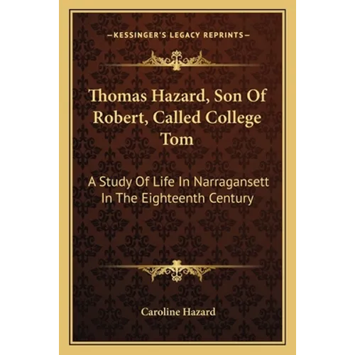 Thomas Hazard, Son Of Robert, Called College Tom: A Study Of Life In Narragansett In The Eighteenth Century