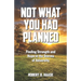 Not What You Had Planned: Finding Strength and Hope in the Storms of Adversity