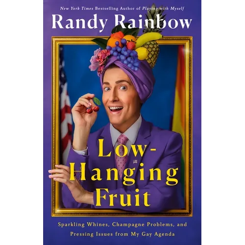 Low-Hanging Fruit: Sparkling Whines, Champagne Problems, and Pressing Issues from My Gay Agenda