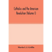 Catholics and the American revolution (Volume I)