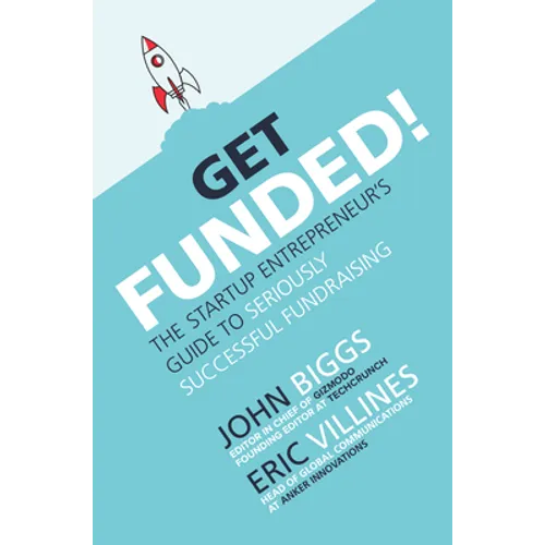 Get Funded!: The Startup Entrepreneur's Guide to Seriously Successful Fundraising