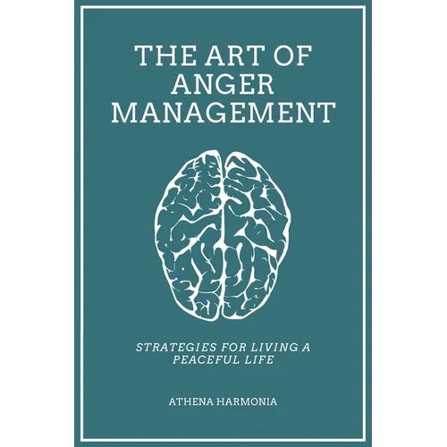 The Art of Anger Management: Strategies For Living A Peaceful Life