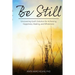 Be Still: Uncovering God's Solution for Achieving Happiness, Healing, and Wholeness