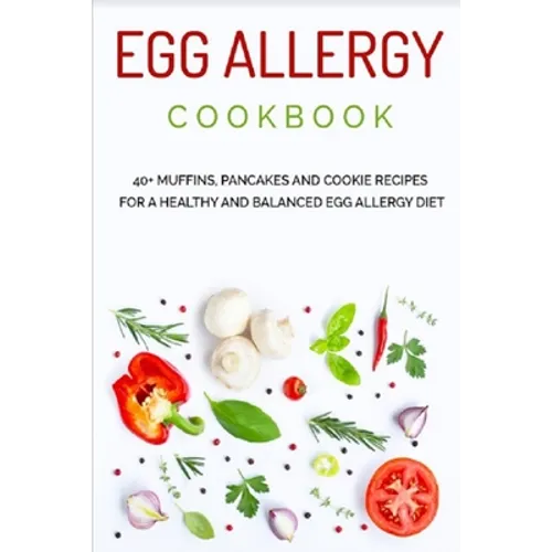Egg Allergy Cookbook: 40+ Muffins, Pancakes and Cookie recipes for a healthy and balanced Egg Allergy Diet