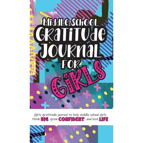 Middle School Gratitude Journal for Girls: Girls gratitude journal to help middle school girls think big, grow confident, and love life - Hardcover