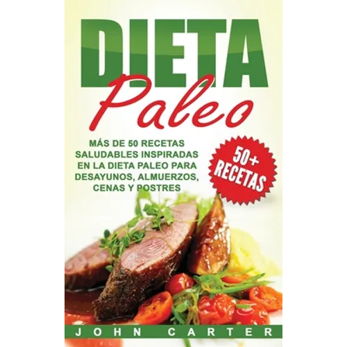 Dieta Paleo: Más de 50 Recetas Saludables inspiradas en la Dieta Paleo para Desayunos, Almuerzos, Cenas y Postres (Libro en Español/Paleo Diet Book Sp
