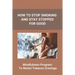 How To Stop Smoking And Stay Stopped For Good: Take Steps To Quit Smoking: Easy Ways To Quit Smoking Cigarettes