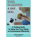 Your 10 Minute A Day Dog: A Training Guide to Using Your Time Wisely to Communicate Effectively with Your Pup