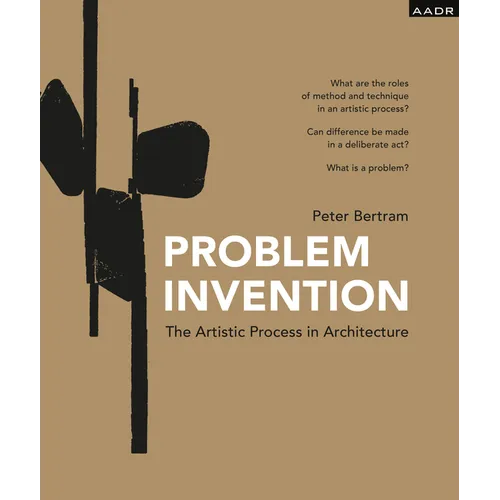 Problem Invention: The Artistic Process in Architecture