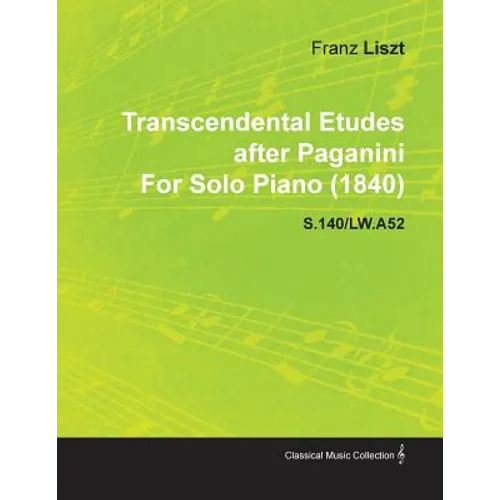 Transcendental Etudes After Paganini by Franz Liszt for Solo Piano (1840) S.140/Lw.A52