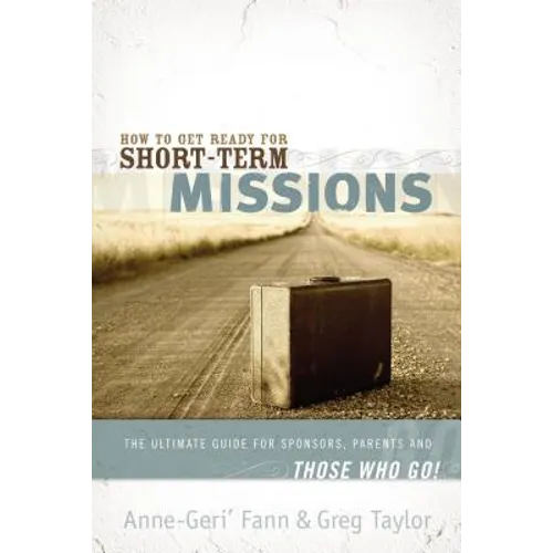 How to Get Ready for Short-Term Missions: The Ultimate Guide for Sponsors, Parents, and Those Who Go!