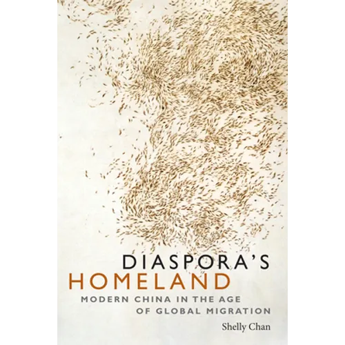 Diaspora's Homeland: Modern China in the Age of Global Migration