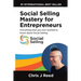 Social Selling Mastery for Entrepreneurs: Everything You Ever Wanted To Know About Social Selling
