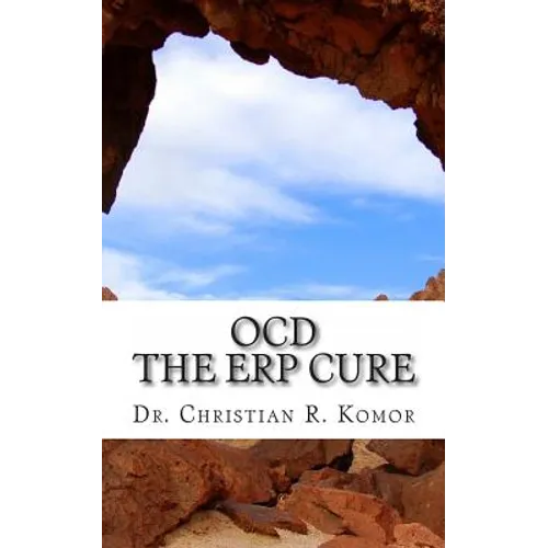 OCD - The ERP Cure: 5 Principles and 5 Steps to Turning Off OCD!