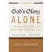 The God's Glory Alone---The Majestic Heart of Christian Faith and Life: What the Reformers Taught...and Why It Still Matters